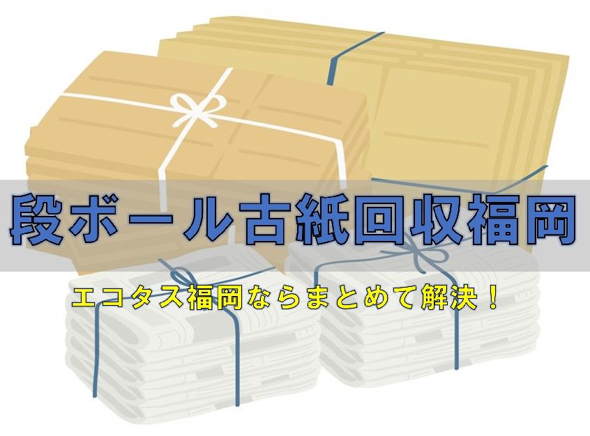 段ボール 古紙の出張回収福岡 雑誌 古本もまとめて回収処分可能 福岡のゴミ屋敷片付け整理 不用品回収処分ならエコタス福岡